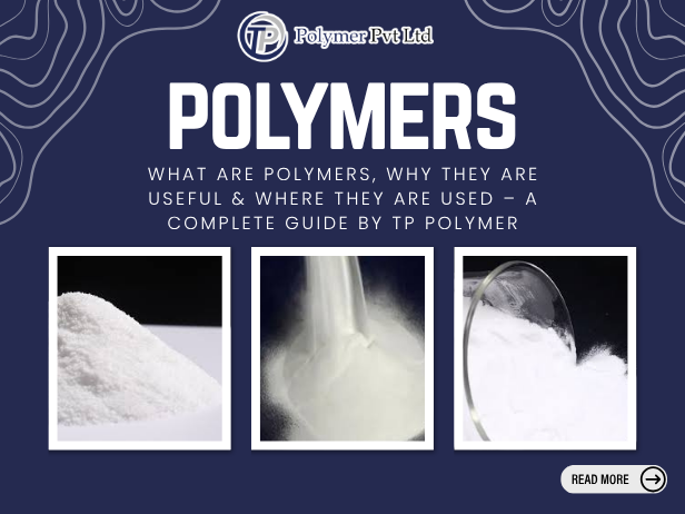 What Are Polymers, Why They Are Useful & Where They Are Used – A Complete Guide by TP Polymer What Are Polymers, Why They Are Useful & Where They Are Used – A Complete Guide by TP Polymer